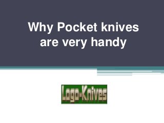 Why Pocket knives
are very handy
 