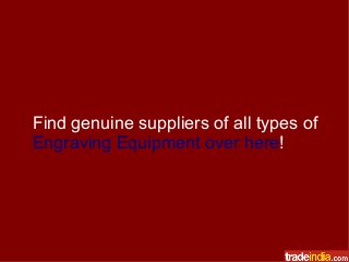 Find genuine suppliers of all types of
Engraving Equipment over here!