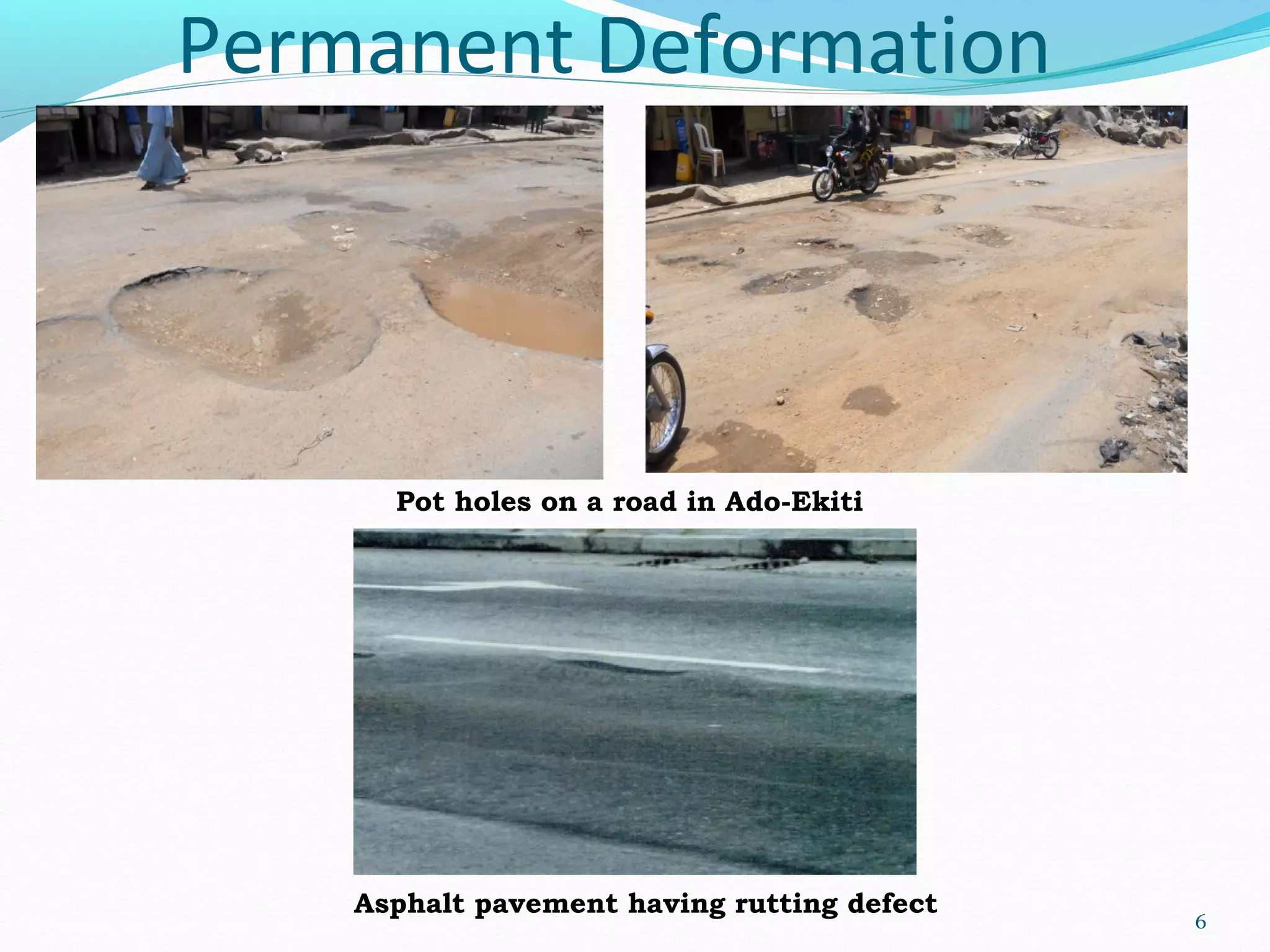 Permanent Deformation
6
Pot holes on a road in Ado-Ekiti
Asphalt pavement having rutting defect
 