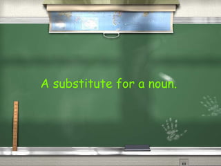 A substitute for a noun.
 