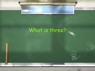 What is three?
 