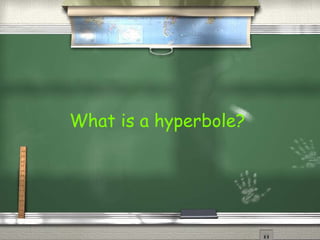 What is a hyperbole?
 