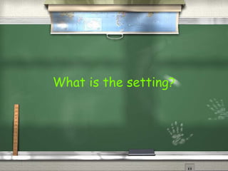 What is the setting?
 