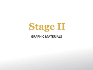 Stage II
GRAPHIC MATERIALS
 