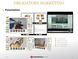 OBLIGATORY MARKETING
5. Presentations




                             Presentations
                             Agency Brochure
                             Client Brochure
                             PPT presentation
                             3D – Animation




  4.02.13                                       52
 