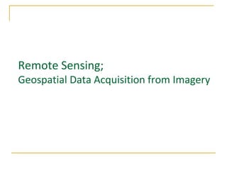 Remote Sensing;
Geospatial Data Acquisition from Imagery

 