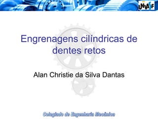 Engrenagens cilíndricas de
dentes retos
Alan Christie da Silva Dantas
 