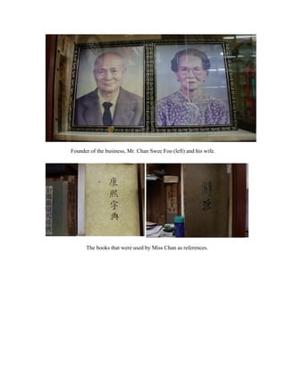  
Founder of the business, Mr. Chan Swee Foo (left) and his wife. 
 
 
The books that were used by Miss Chan as references. 
 
 
 
 
 
 
 
 
 
 
 
   
 