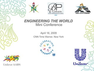 ENGINEERING THE WORLD   Mini Conference April 18, 2009 CNN Time Warner, New York Unilever AABN 