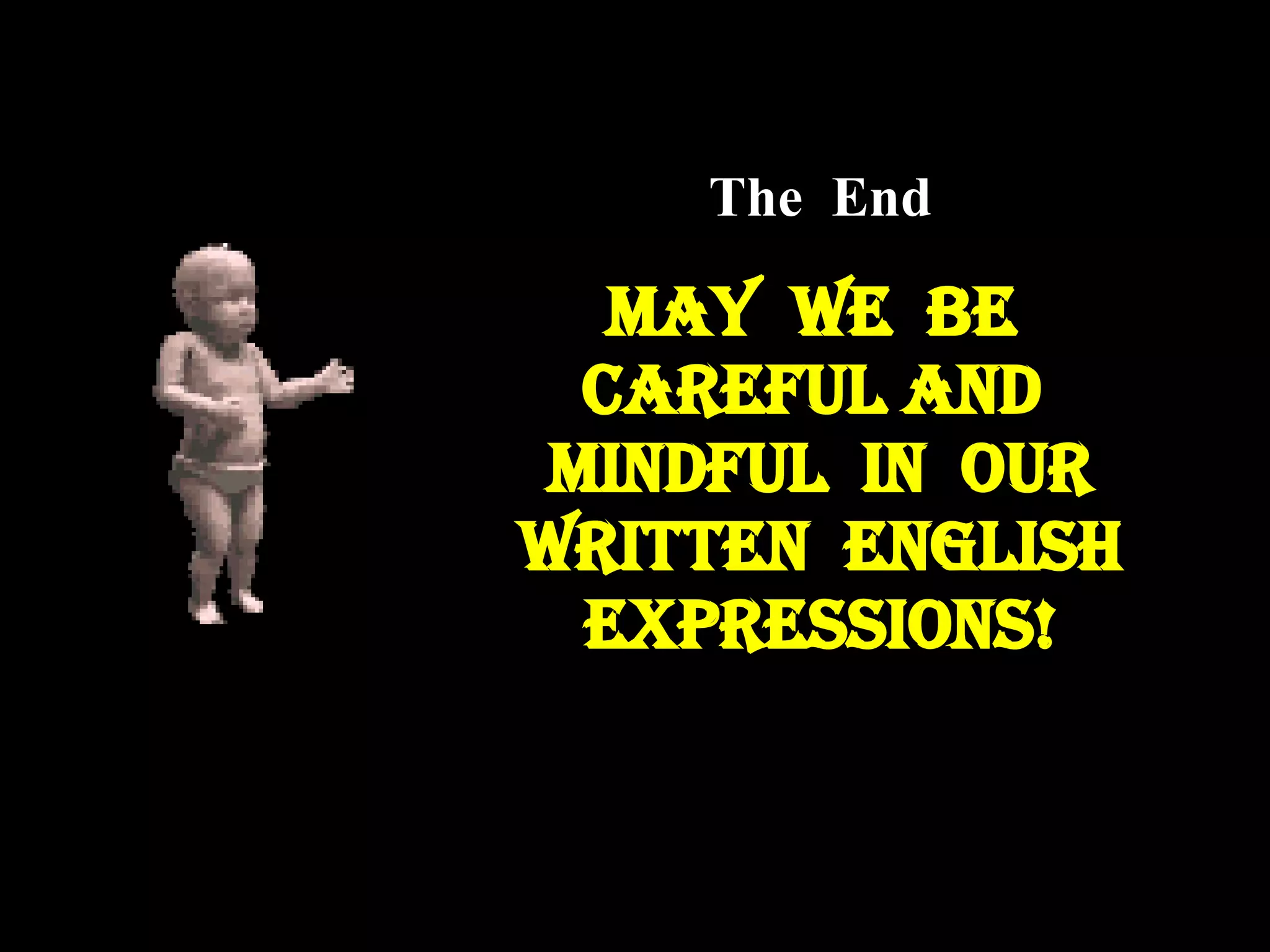 The End May we be careful and mindful in our written english expressions!