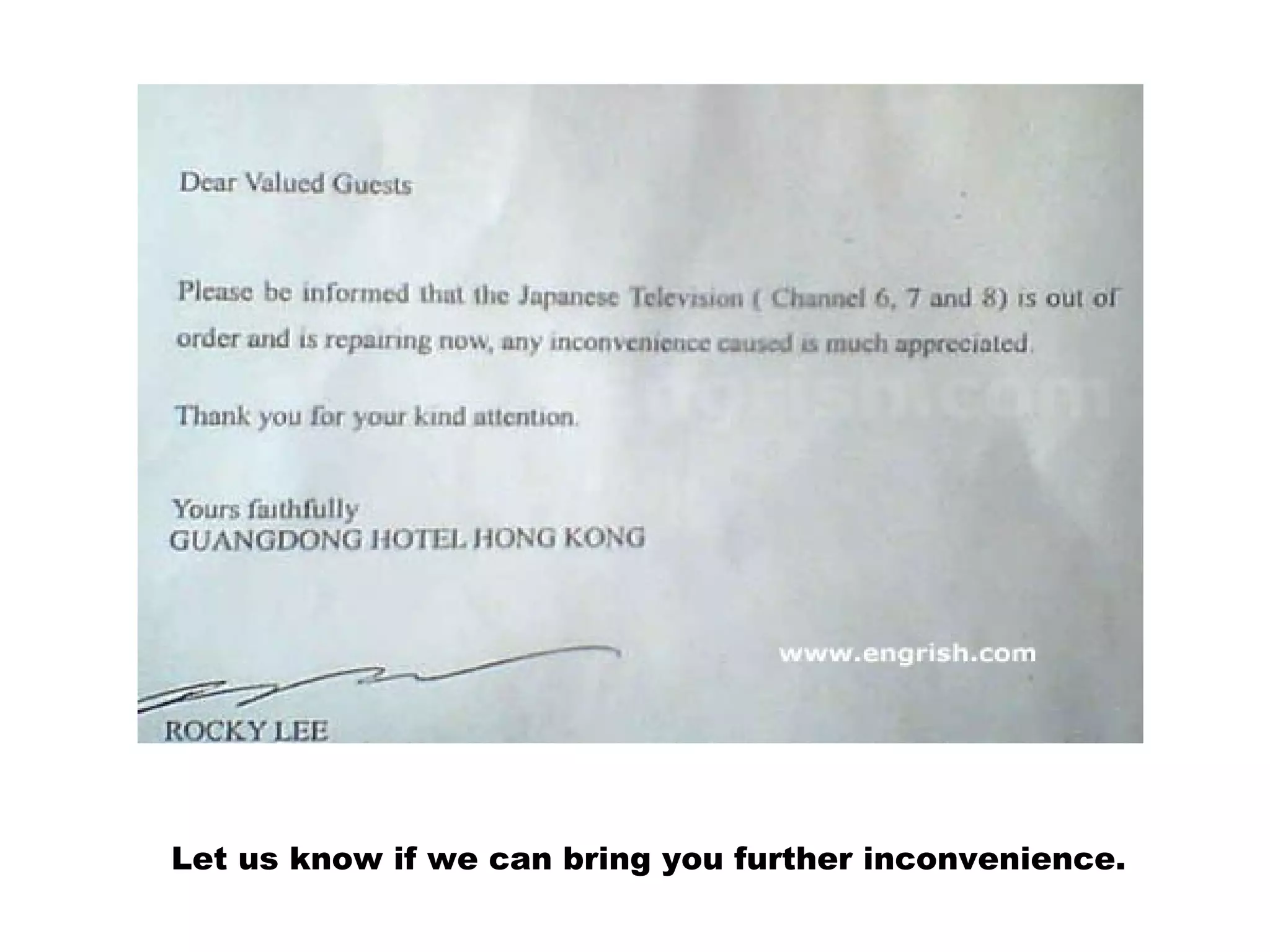 Let us know if we can bring you further inconvenience.
 