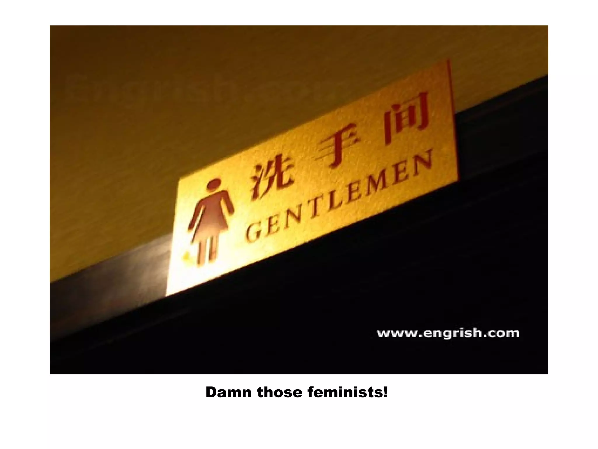 Damn those feminists!
 