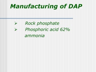 Manufacturing of DAP

    Rock phosphate
    Phosphoric acid 62%
     ammonia
 
