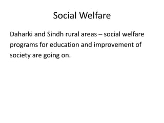 Social Welfare
Daharki and Sindh rural areas – social welfare
programs for education and improvement of
society are going on.

 