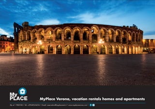 MyPlace Verona, vacation rentals homes and apartments
My srl | PADOVA | Tel: +39049654236 | E-mail: reservation@myplacerent.it | www.myplaceverona.com |
 