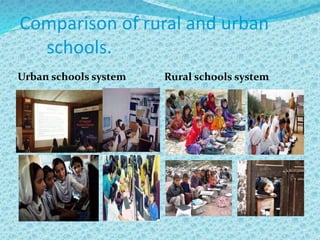 Comparison of rural and urban
schools.
Urban schools system Rural schools system
 