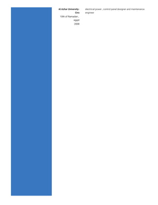 electrical power , control panel designer and maintenance
engineer
Al Azhar University-
Ciro
10th of Ramadan ,
egypt
2008
 