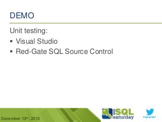 DEMO
Unit testing:
 Visual Studio
 Red-Gate SQL Source Control

December 13th, 2013

#sqlsat264

 