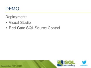 DEMO
Deployment:
 Visual Studio
 Red-Gate SQL Source Control

December 13th, 2013

#sqlsat264

 