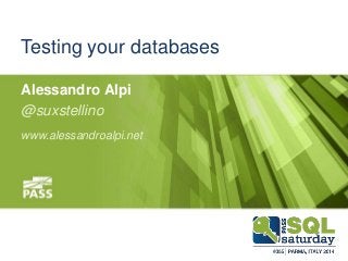 #sqlsatParma 
Testing your databases 
Alessandro Alpi 
@suxstellino 
www.alessandroalpi.net 
November 22 #sqlsat355 nd, 2014 
 