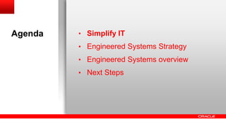 Agenda • Simplify IT
• Engineered Systems Strategy
• Engineered Systems overview
• Next Steps
 