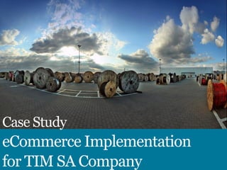 Case Study
eCommerce Implementation
for TIM SA Company
 