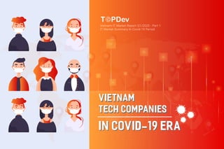 Vietnam IT Market Report Q1/2020 - Part 1
IT Market Summary In Covid-19 Period
VIETNAM
TECH COMPANIES
IN COVID-19 ERA
VIETNAM
TECH COMPANIES
IN COVID-19 ERA
 
