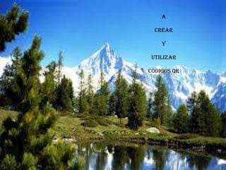 A
CREAR
Y
UTILIZAR
CÓDIGOS QR
 