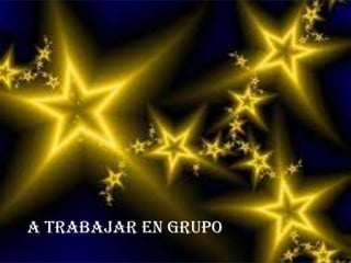 A TRABAJAR EN GRUPO
 