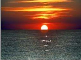 A
NAVEGAR
POR
INTERNET
 