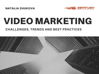 VIDEO MARKETING
CHALLENGES, TRENDS AND BEST PRACTICES
NATALIA ZHUKOVA
 