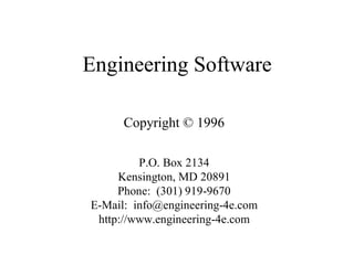 Engineering Software
P.O. Box 2134
Kensington, MD 20891
Phone: (301) 919-9670
E-Mail: info@engineering-4e.com
http://www.engineering-4e.com
Copyright © 1996
 