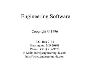 Engineering Software
P.O. Box 2134
Kensington, MD 20891
Phone: (301) 919-9670
E-Mail: info@engineering-4e.com
http://www.engineering-4e.com
Copyright © 1996
 
