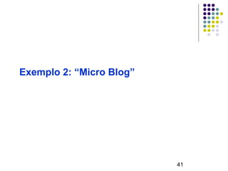 41
Exemplo 2: “Micro Blog”
 