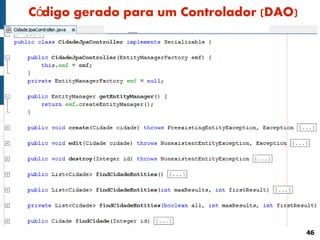Código gerado para um Controlador (DAO)




                                          46
 