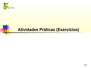 Atividades Práticas (Exercícios)




                                   53
 
