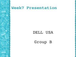 Week7 Presentation




        DELL USA

         Group B
 