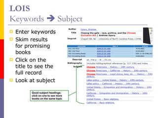 LOIS Keywords    Subject Enter keywords Skim results for promising books Click on the title to see the full record Look at subject Good subject headings; click on one to see more books on the same topic 