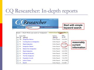 CQ Researcher: In-depth reports reasonably current  information Start with simple  keyword search 