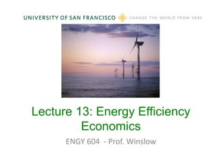 Lecture 13: Energy Efficiency
Economics
ENGY 604 - Prof. Winslow
 