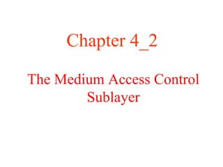 Chapter 4_2 
The Medium Access Control 
Sublayer 
 