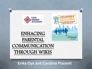 ENHACING
    PARENTAL
COMMUNICATION
 THROUGH WIKIS

 Erika Oya and Carolina Piacenti
 