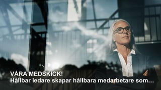 VÅRA MEDSKICK!
Hållbar ledare skapar hållbara medarbetare som…
 
