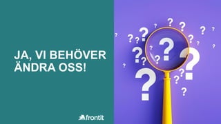 JA, VI BEHÖVER
ÄNDRA OSS!
 