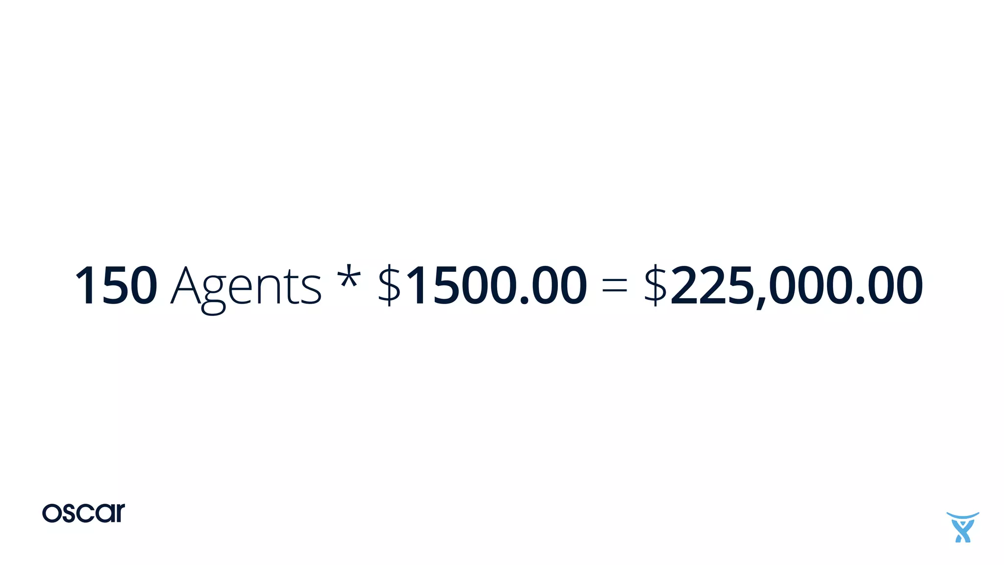 150 Agents * $1500.00 = $225,000.00
 