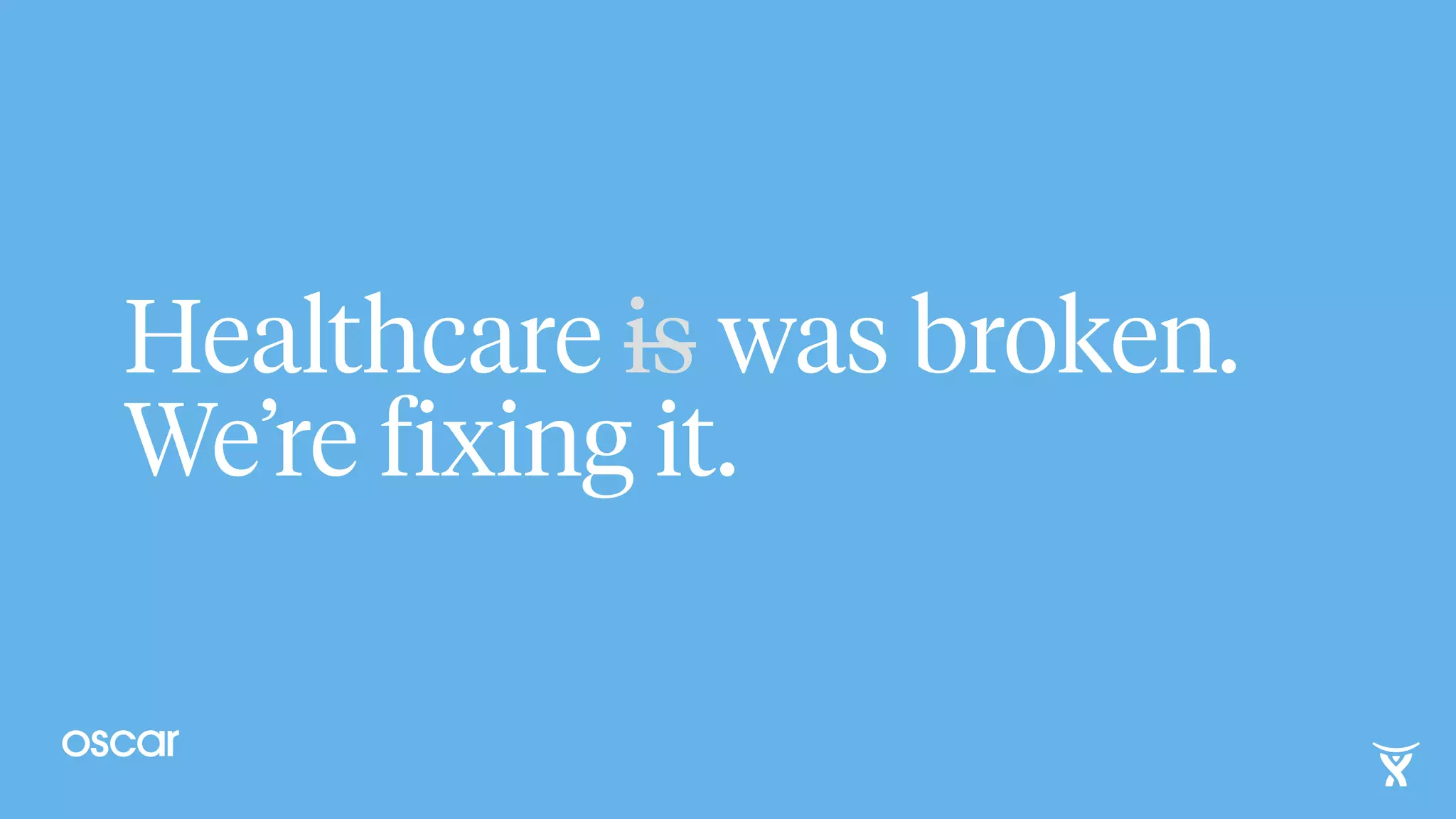 Healthcare is was broken.
We’re fixing it.
 
