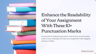 Enhance the Readability
of Your Assignment
With These 10+
Punctuation Marks
Are you tired of reading boring essays? Learn how to use punctuation
marks to your advantage and make your assignments more engaging
and easy to follow.
 