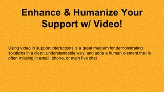 Enhance and Humanize Your Support with Video - WistiaFest 2017 