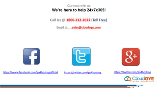 Connect with us
We're here to help 24x7x365!
Call Us @ 1800-212-2022 (Toll Free)
Email id: sales@cloudoye.com
https://www.facebook.com/cloudOYE https://twitter.com/CloudOYE https://plus.google.com/+Cloudoye-cloud-hosting
 
