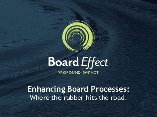 Enhancing Board Processes:
Where the rubber hits the road.
 